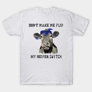 DON'T MAKE ME FLIP MY HEIFER SWITCH T-Shirt